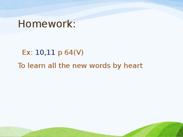 Homework:  Ex: 10,11 p 64(V) To learn all the new words by heart