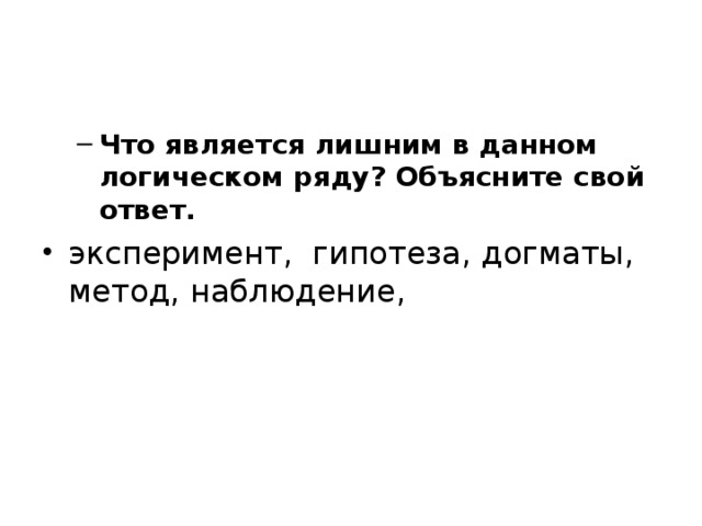 Что является лишним в данном логическом ряду? Объясните свой ответ. Что является лишним в данном логическом ряду? Объясните свой ответ. эксперимент, гипотеза, догматы, метод, наблюдение,