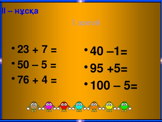 IІ – нұсқа І деңгей  40 –1= 95 +5= 100 – 5= 23 + 7 = 50 – 5 = 76 + 4 =