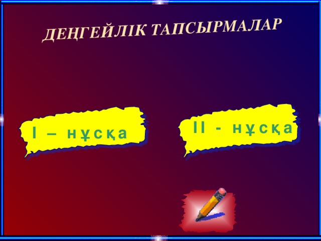 ДЕҢГЕЙЛІК ТАПСЫРМАЛАР II - нұсқа I – нұсқа