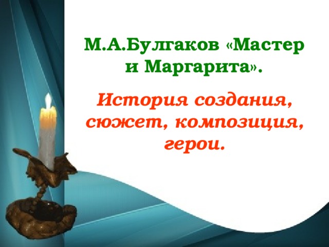 М.А.Булгаков «Мастер и Маргарита». История создания, сюжет, композиция, герои.