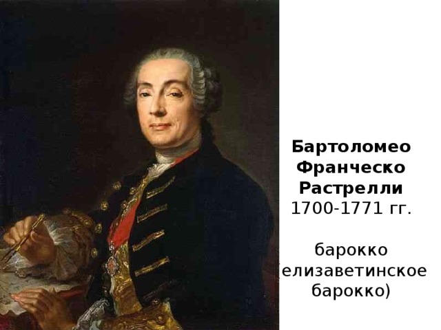 Бартоломео Франческо Растрелли  1700-1771 гг.   барокко (елизаветинское барокко)