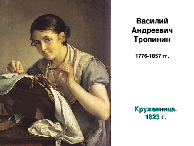 Василий Андреевич Тропинин    1776-1857 гг.   Кружевница. 1823 г.