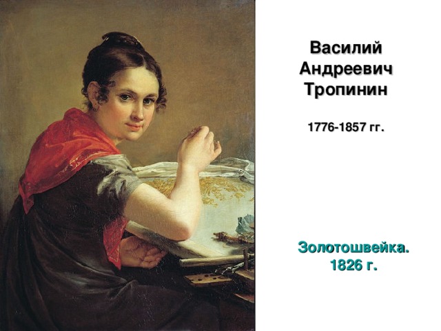 Василий Андреевич Тропинин    1776-1857 гг.   Золотошвейка. 1826 г.