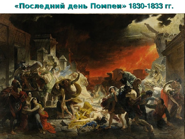 « Последний день Помпеи» 1830-1833 гг.