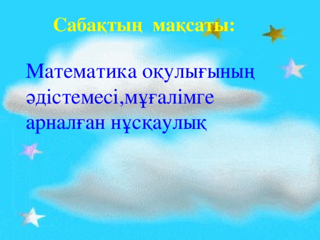 Сабақтың мақсаты: Математика оқулығының әдістемесі,мұғалімге арналған нұсқаулық