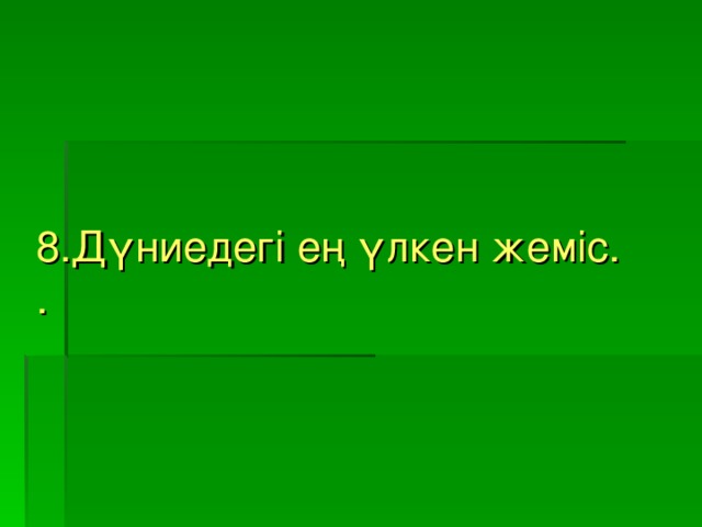 8.Дүниедегі ең үлкен жеміс. .