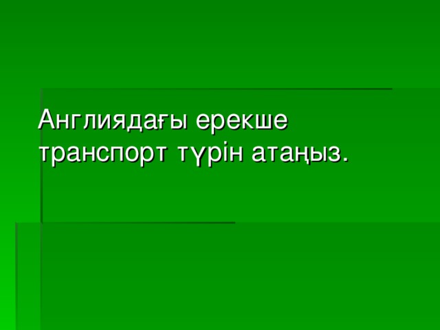 Англиядағы ерекше транспорт түрін атаңыз.