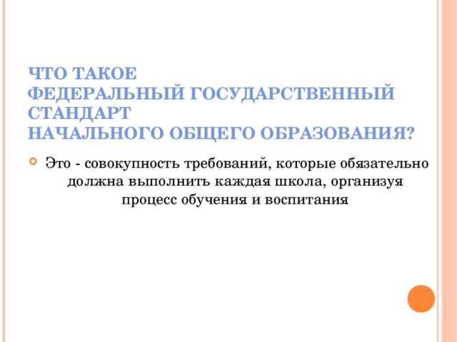 ЧТО ТАКОЕ  ФЕДЕРАЛЬНЫЙ ГОСУДАРСТВЕННЫЙ СТАНДАРТ  НАЧАЛЬНОГО ОБЩЕГО ОБРАЗОВАНИЯ?