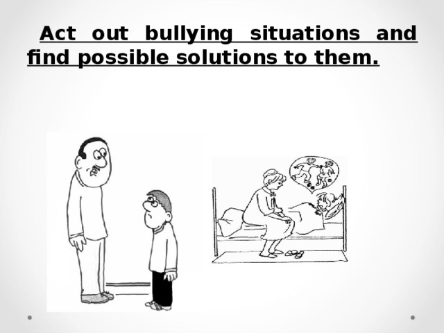 Act out bullying situations and find possible solutions to them.