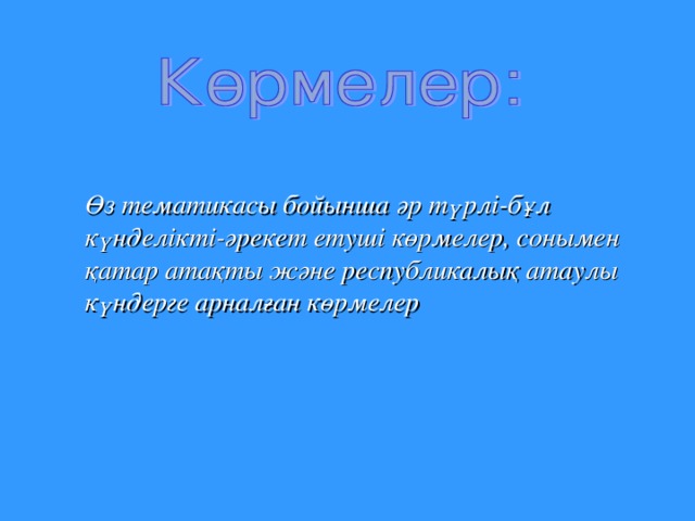 Өз  тематикасы  бойынша  әр  түрлі - бұл  күнделікті - әрекет  етуші  көрмелер , сонымен  қатар  атақты  және  республикалық  атаулы күндерге  арналған  көрмелер