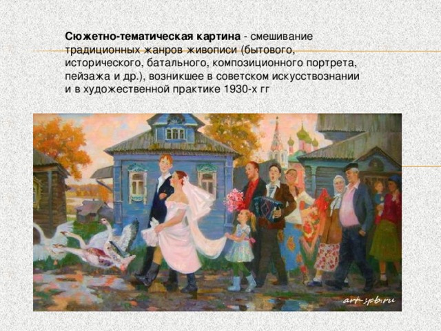 Сюжетно-тематическая картина  - смешивание традиционных жанров живописи (бытового, исторического, батального, композиционного портрета, пейзажа и др.), возникшее в советском искусствознании и в художественной практике 1930-х гг