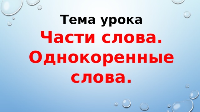 Тема урока Части слова. Однокоренные слова.