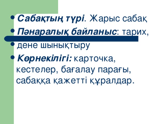 Сабақтың түрі . Жарыс сабақ Пәнаралық байланыс : тарих, дене шынықтыру Көрнекілігі: карточка, кестелер, бағалау парағы, сабаққа қажетті құралдар.