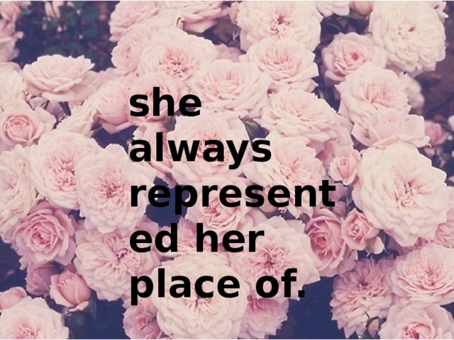 she always represented her place of.