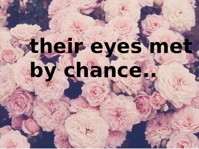 their eyes met by chance..