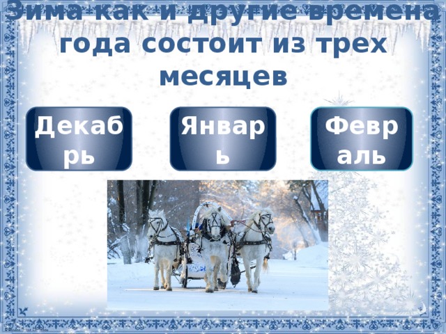 Зима как и другие времена года состоит из трех месяцев Декабрь Январь Февраль