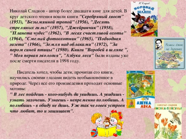 Николай Сладков - автор более двадцати книг для детей. В круг детского чтения вошли книги  