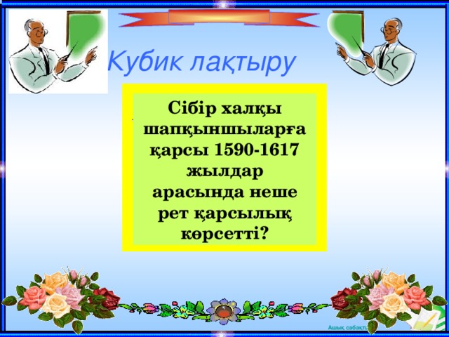 Кубик лақтыру Сібір халқы шапқыншыларға қарсы 1590-1617 жылдар арасында неше рет қарсылық көрсетті?