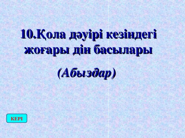 10.Қола дәуірі кезіндегі жоғары дін басылары (Абыздар)  КЕРІ