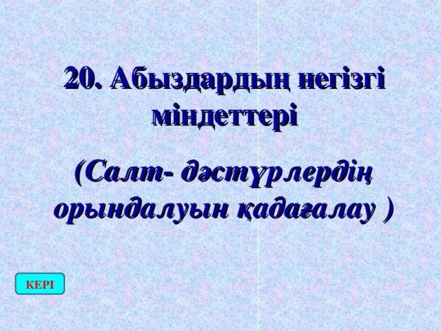 20. Абыздардың негізгі міндеттері (Салт- дәстүрлердің орындалуын қадағалау ) КЕРІ