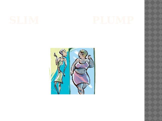 Slim plump