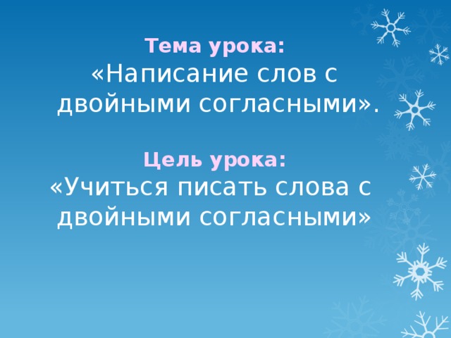 Тема урока: «Написание слов с двойными согласными». Цель урока: «Учиться писать слова с двойными согласными»