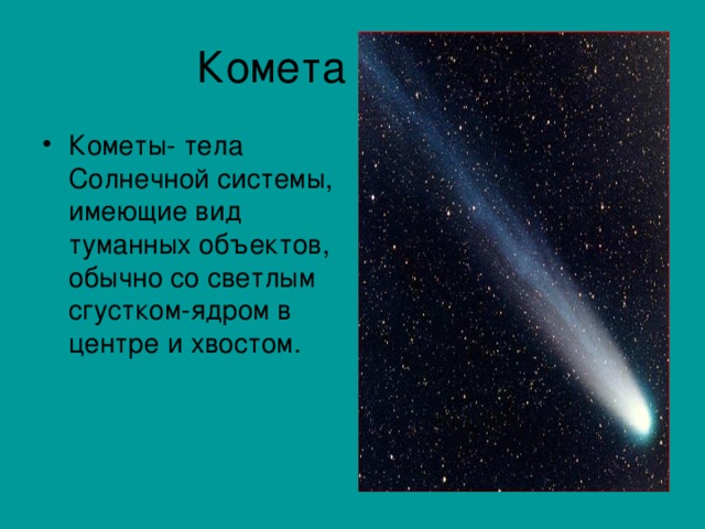 Кометы- тела Солнечной системы, имеющие вид туманных объектов, обычно со светлым сгустком-ядром в центре и хвостом.