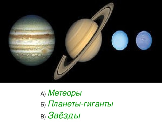 А) Метеоры Б) Планеты-гиганты В) Звёзды