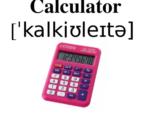 Calculator  [ ˈkalkjʊleɪtə] 