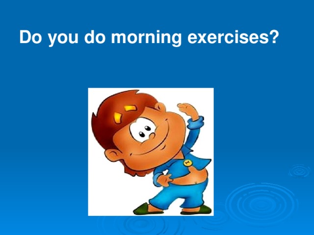 Do you do morning exercises?