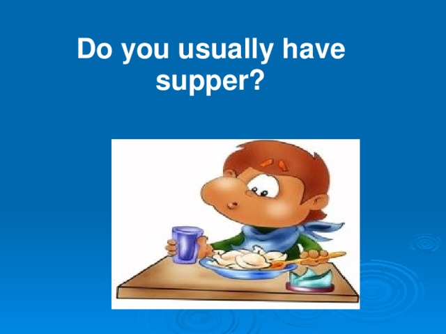 Do you usually have supper?