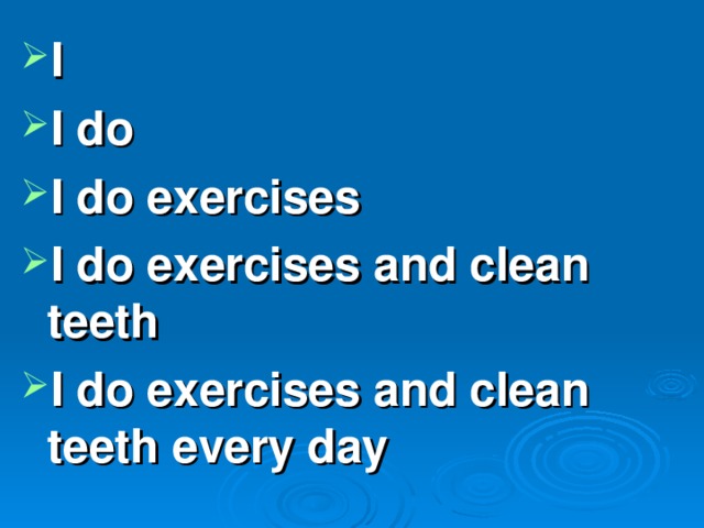 I I do I do exercises I do exercises and clean teeth I do exercises and clean teeth every day