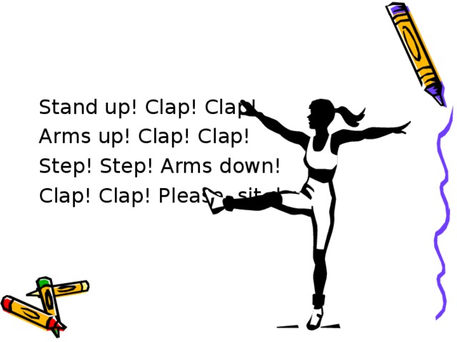 Stand up! Clap! Clap! Arms up! Clap! Clap! Step! Step! Arms down! Clap! Clap! Please, sit down!