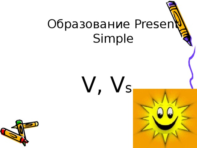 Образование Present Simple  V, V s