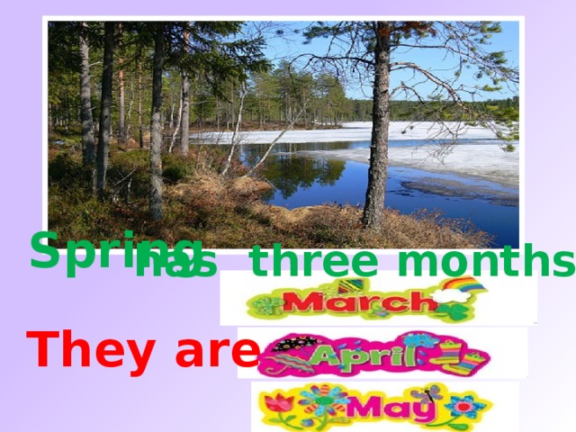 Spring has three months. They are
