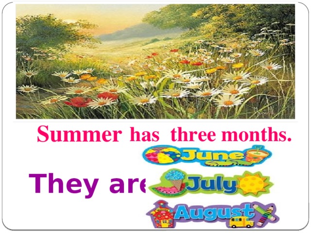 Summer has three months. They are
