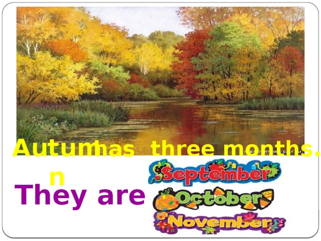 has three months . Autumn They are