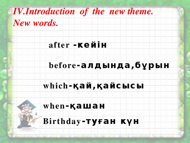 IV.Introduction of the new theme. New words.   after -кейін   before -алдында,бұрын   which -қай,қайсысы   when -қашан   Birthday -туған күн
