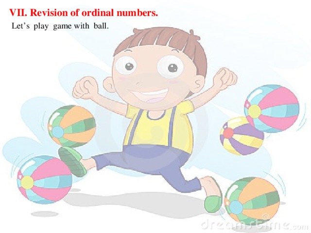 VII. Revision of ordinal numbers.  Let’s play game with ball.