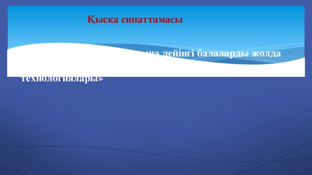 Қысқа сипаттамасы Тақырыбы: «Мектеп жасына дейінгі балаларды жолда жүру ережелерімен таныстырудағы ойын технологиялары»