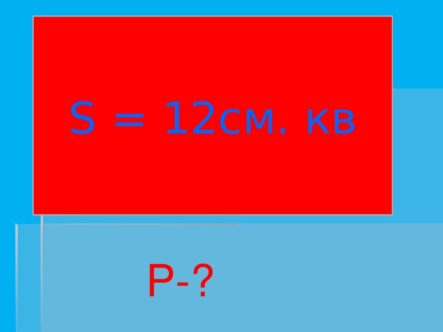 S = 12см. кв P-?