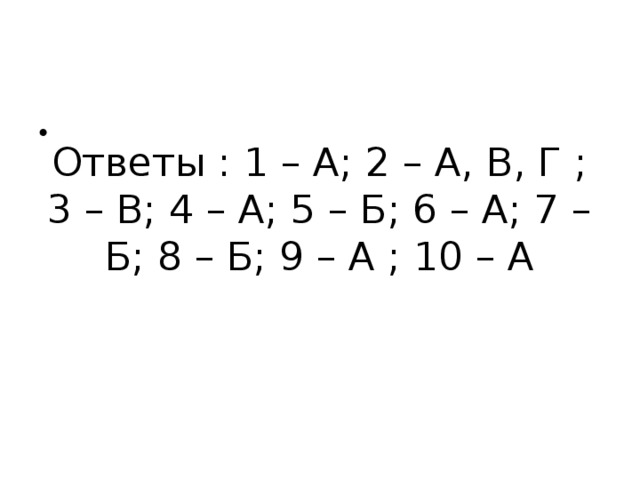 Ответы : 1 – А; 2 – А, В, Г ; 3 – В; 4 – А; 5 – Б; 6 – А; 7 – Б; 8 – Б; 9 – А ; 10 – А