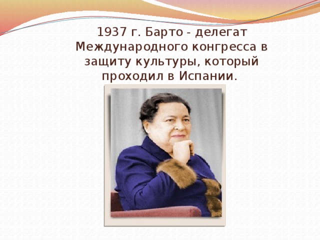 1937 г. Барто - делегат Международного конгресса в защиту культуры, который проходил в Испании.