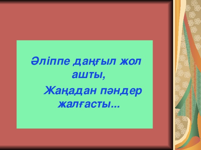 Әліппе даңғыл жол ашты,  Жаңадан пәндер жалғасты...