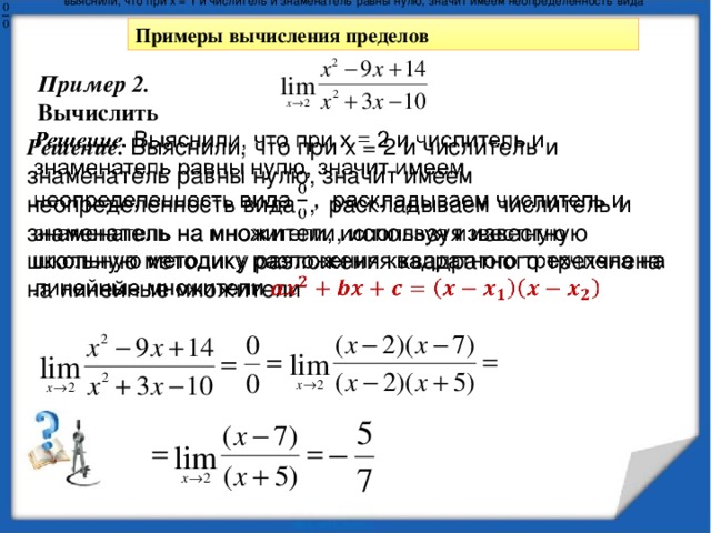 Методика вычисления пределов в точке Если функция существует в точке x = a, то ее предел равен f(a).  Пример 1.  Вычислить Решение.  Подставим вместо x число 3 (т.к. x  3 ) и применим правила вычисления пределов.    Примеры вычисления пределов