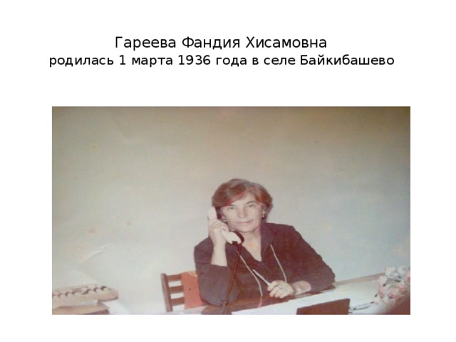 Гареева Фандия Хисамовна   родилась 1 марта 1936 года в селе Байкибашево