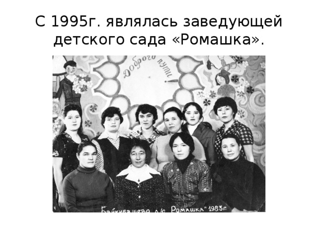 С 1995г. являлась заведующей детского сада «Ромашка».