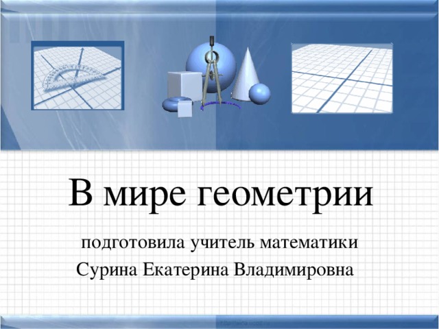 В мире геометрии  подготовила учитель математики Сурина Екатерина Владимировна