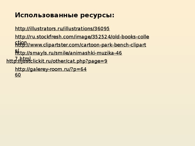 Использованные ресурсы: http://illustrators.ru/illustrations/36095  http://ru.stockfresh.com/image/352524/old-books-collection  http://www.clipartster.com/cartoon-park-bench-cliparts/  http://smayls.ru/smile/animashki-muzika-467.html  http://justclickit.ru/other/cat.php?page=9  http://galerey-room.ru/?p=6460